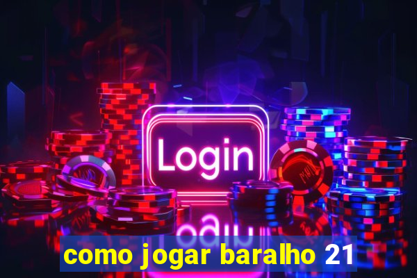 como jogar baralho 21